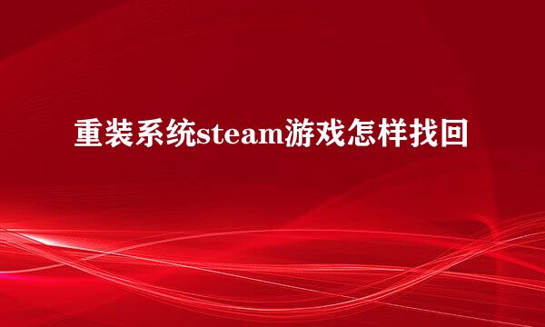 重装系统steam游戏怎样找回