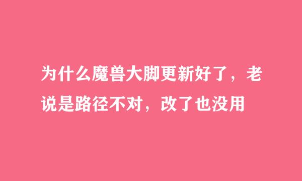 为什么魔兽大脚更新好了，老说是路径不对，改了也没用