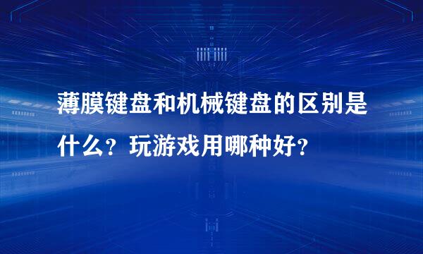 薄膜键盘和机械键盘的区别是什么？玩游戏用哪种好？