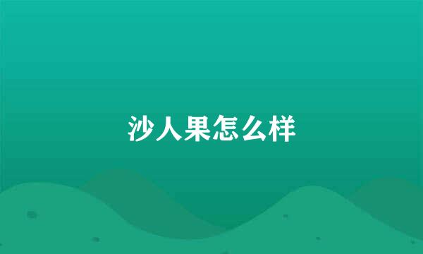 沙人果怎么样