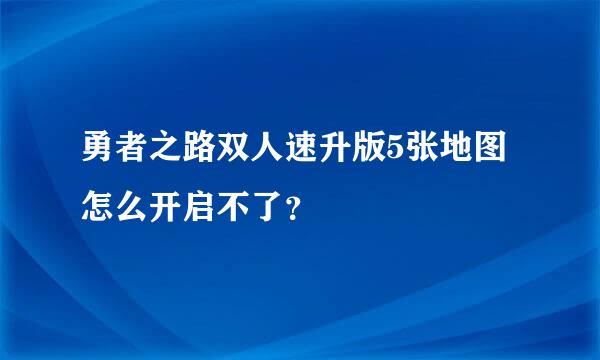 勇者之路双人速升版5张地图怎么开启不了？