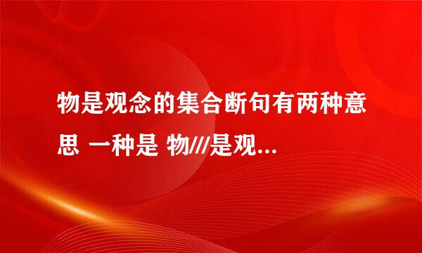 物是观念的集合断句有两种意思 一种是 物///是观念的集合，物组成观念，强调物，所以是唯物主义 另