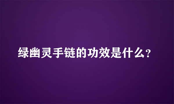 绿幽灵手链的功效是什么？