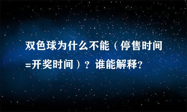 双色球为什么不能（停售时间=开奖时间）？谁能解释？