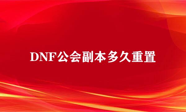 DNF公会副本多久重置