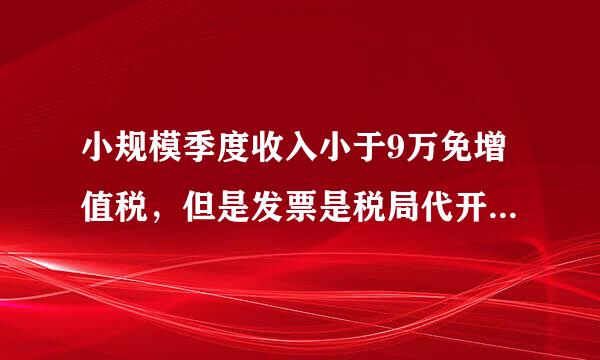 小规模季度收入小于9万免增值税，但是发票是税局代开的增票专票，而且对方已经抵扣，对方进项要转出吗？