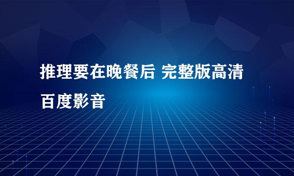 推理要在晚餐后 完整版高清百度影音