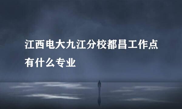 江西电大九江分校都昌工作点有什么专业