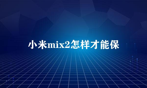 小米mix2怎样才能保