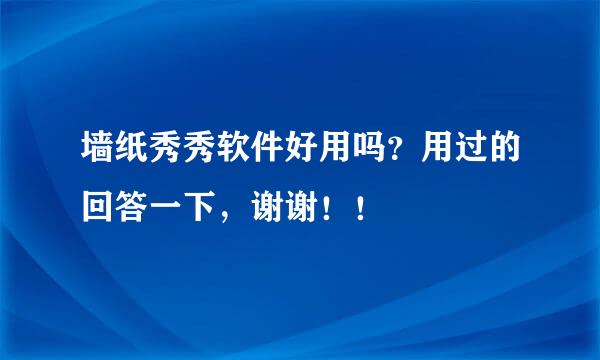 墙纸秀秀软件好用吗？用过的回答一下，谢谢！！