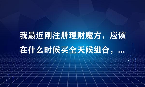 我最近刚注册理财魔方，应该在什么时候买全天候组合，或者是加仓呢？