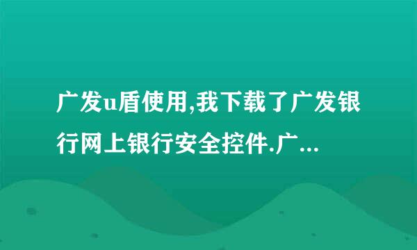 广发u盾使用,我下载了广发银行网上银行安全控件.广发银行Key 盾管理工具可以了吗,还有两者的作用是什么?