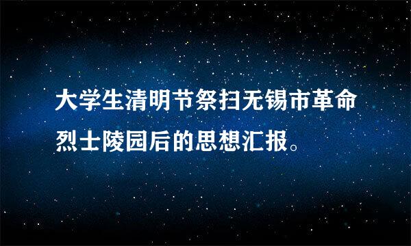 大学生清明节祭扫无锡市革命烈士陵园后的思想汇报。