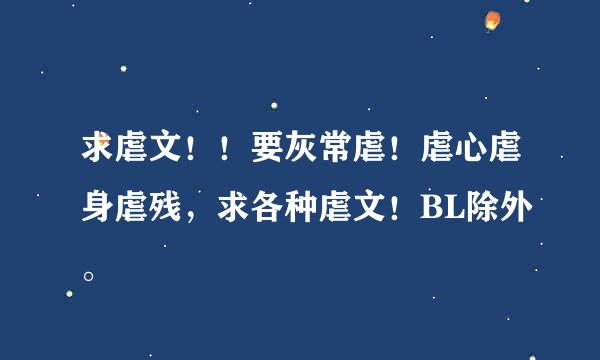 求虐文！！要灰常虐！虐心虐身虐残，求各种虐文！BL除外。