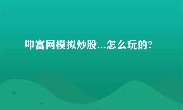 叩富网模拟炒股...怎么玩的?