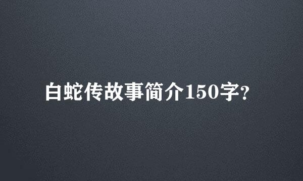 白蛇传故事简介150字？