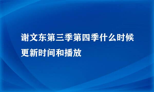 谢文东第三季第四季什么时候更新时间和播放