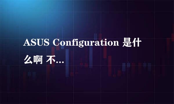 ASUS Configuration 是什么啊 不知道下载到哪里了