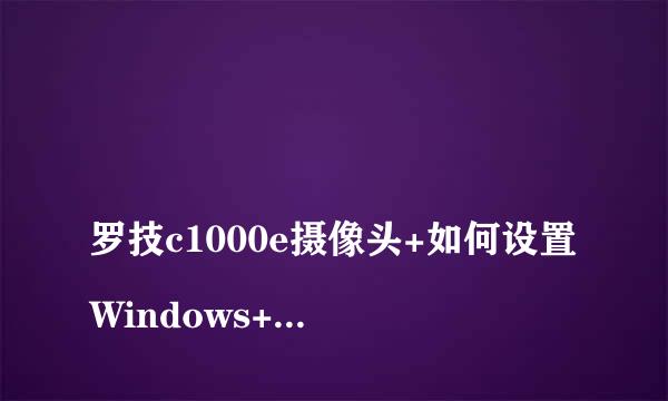 
罗技c1000e摄像头+如何设置Windows+Hello
