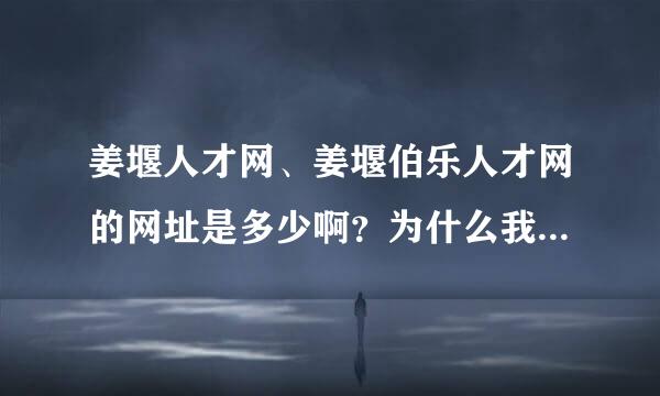 姜堰人才网、姜堰伯乐人才网的网址是多少啊？为什么我没有百度到？