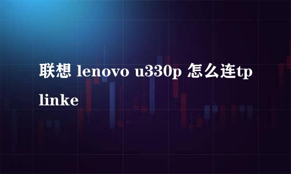 联想 lenovo u330p 怎么连tplinke