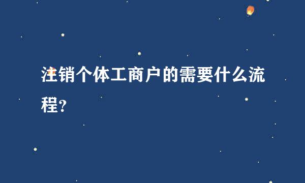 注销个体工商户的需要什么流程？