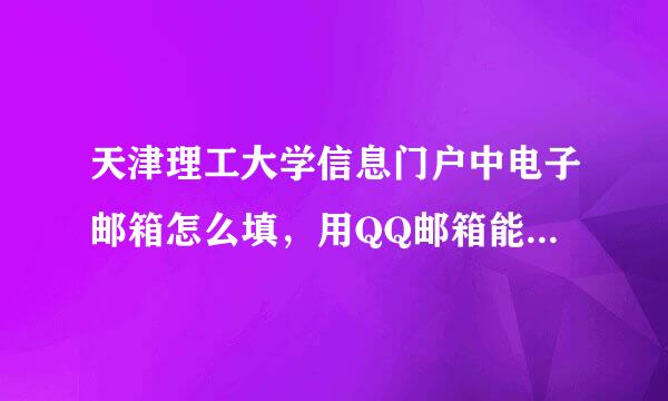 天津理工大学信息门户中电子邮箱怎么填，用QQ邮箱能吗？该怎么填，总是提示邮箱格式错误