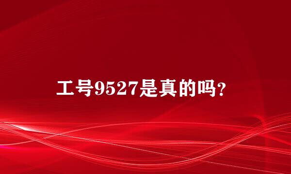 工号9527是真的吗？