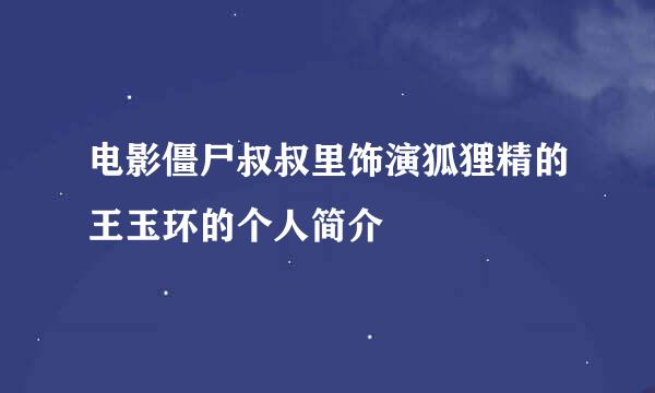 电影僵尸叔叔里饰演狐狸精的王玉环的个人简介