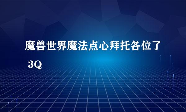 魔兽世界魔法点心拜托各位了 3Q