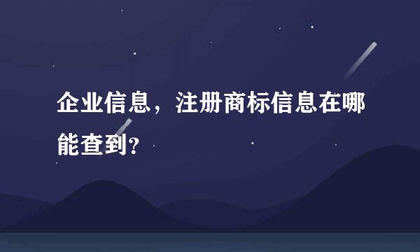 企业信息，注册商标信息在哪能查到？