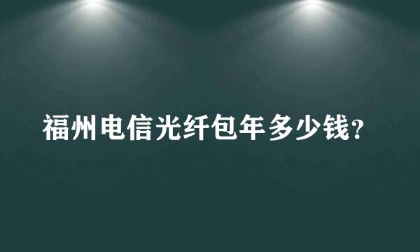 福州电信光纤包年多少钱？