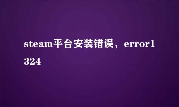 steam平台安装错误，error1324