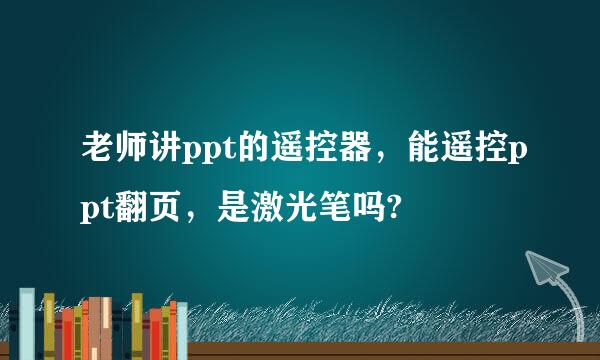 老师讲ppt的遥控器，能遥控ppt翻页，是激光笔吗?