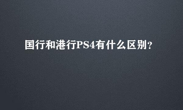 国行和港行PS4有什么区别？