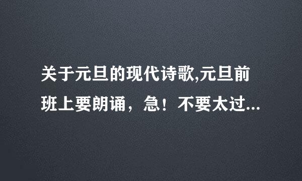 关于元旦的现代诗歌,元旦前班上要朗诵，急！不要太过头的，适用于小学生的，急啊！！1