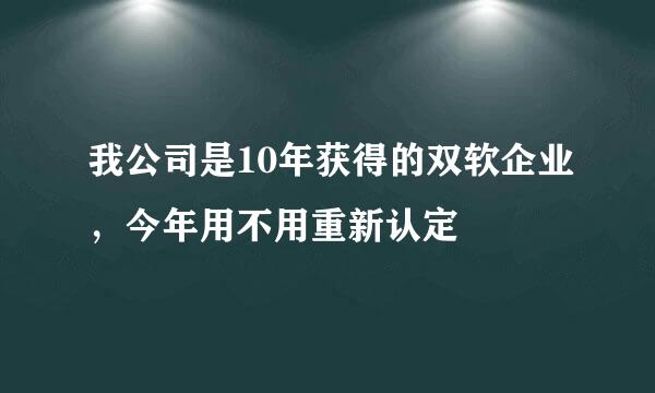 我公司是10年获得的双软企业，今年用不用重新认定