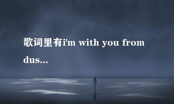 歌词里有i'm with you from dusk till dawn