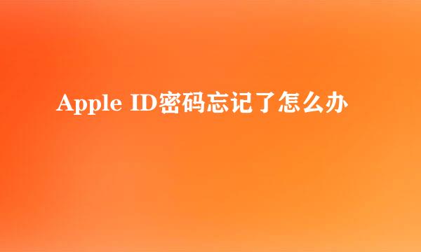 Apple ID密码忘记了怎么办