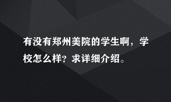 有没有郑州美院的学生啊，学校怎么样？求详细介绍。