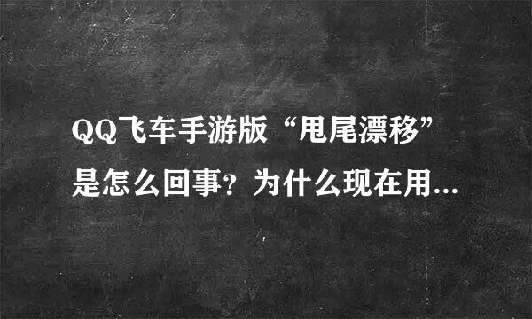 QQ飞车手游版“甩尾漂移”是怎么回事？为什么现在用不出来？