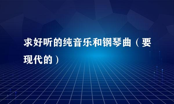 求好听的纯音乐和钢琴曲（要现代的）