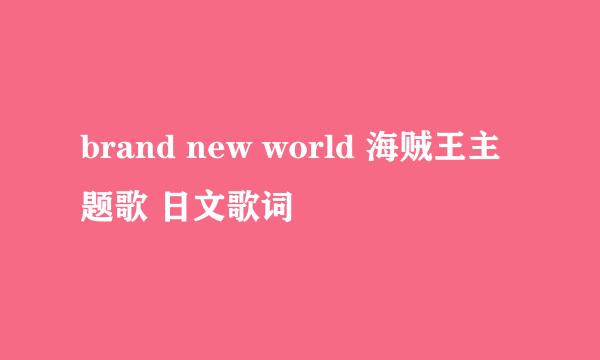 brand new world 海贼王主题歌 日文歌词