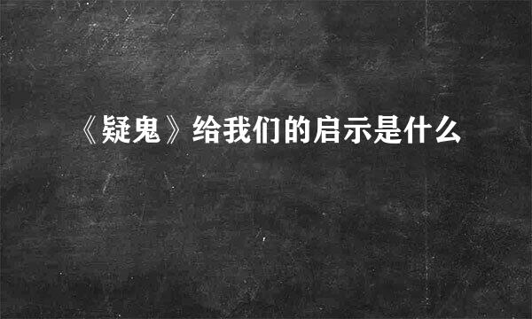 《疑鬼》给我们的启示是什么