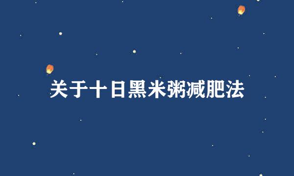 关于十日黑米粥减肥法