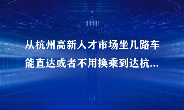 从杭州高新人才市场坐几路车能直达或者不用换乘到达杭州人才市场？