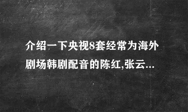 介绍一下央视8套经常为海外剧场韩剧配音的陈红,张云龙的详细资料