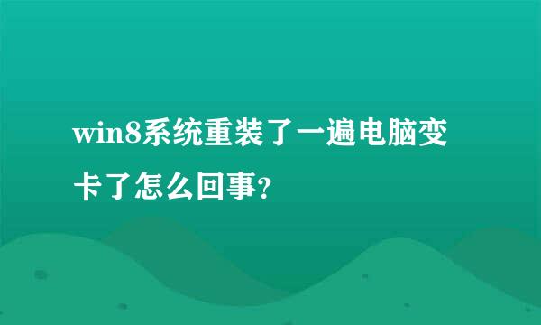 win8系统重装了一遍电脑变卡了怎么回事？