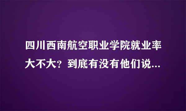 四川西南航空职业学院就业率大不大？到底有没有他们说的那么好？