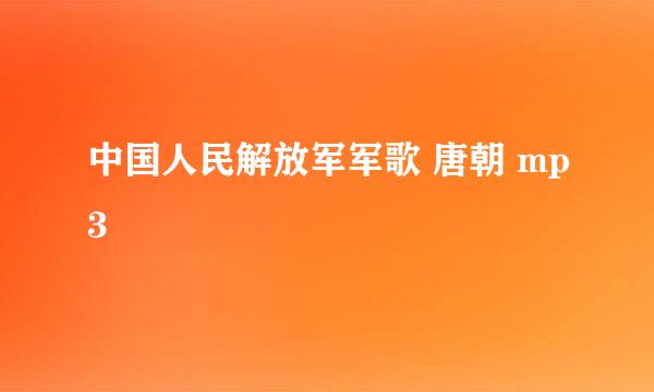 中国人民解放军军歌 唐朝 mp3